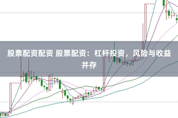 股票配资配资 股票配资：杠杆投资，风险与收益并存