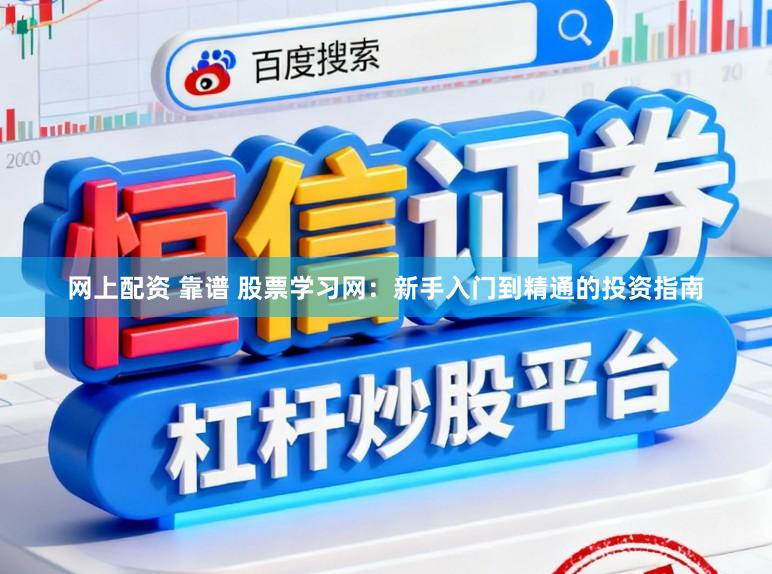 网上配资 靠谱 股票学习网：新手入门到精通的投资指南