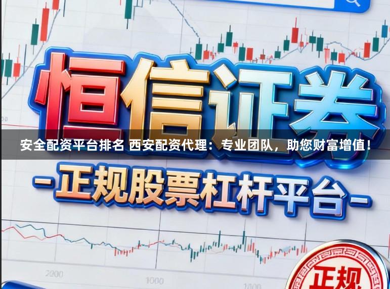 安全配资平台排名 西安配资代理：专业团队，助您财富增值！