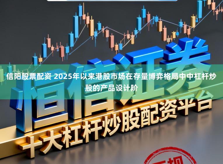 信阳股票配资 2025年以来港股市场在存量博弈格局中中杠杆炒股的产品设计阶