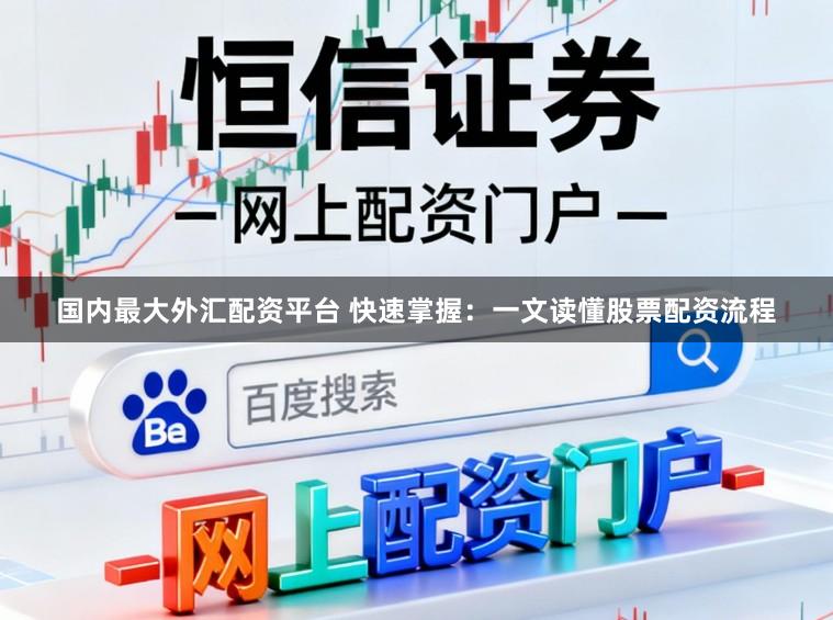 国内最大外汇配资平台 快速掌握：一文读懂股票配资流程