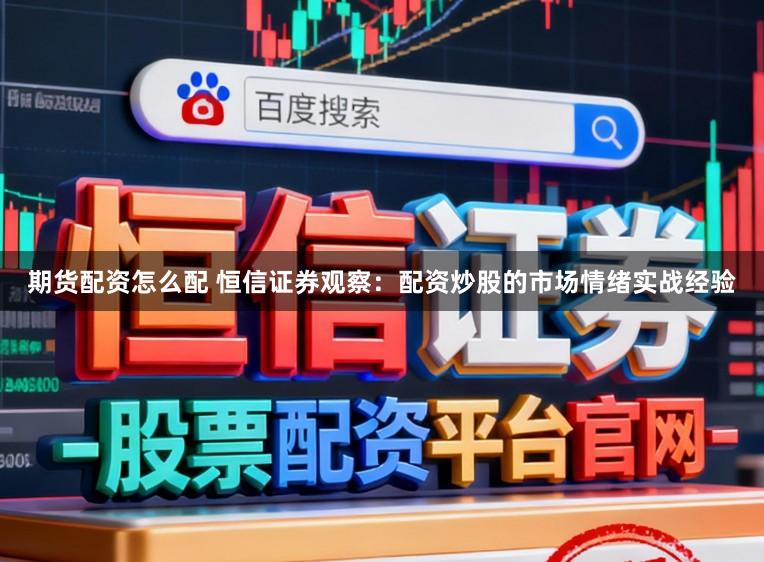 期货配资怎么配 恒信证券观察：配资炒股的市场情绪实战经验