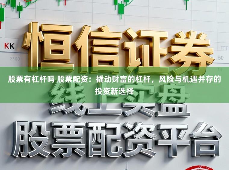 股票有杠杆吗 股票配资：撬动财富的杠杆，风险与机遇并存的投资新选择