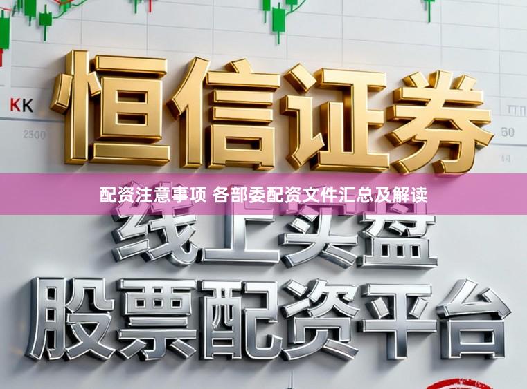 配资注意事项 各部委配资文件汇总及解读