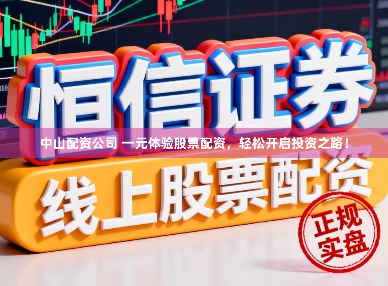 中山配资公司 一元体验股票配资，轻松开启投资之路！